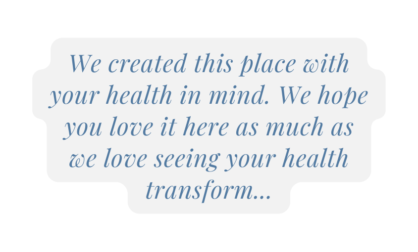 We created this place with your health in mind We hope you love it here as much as we love seeing your health transform